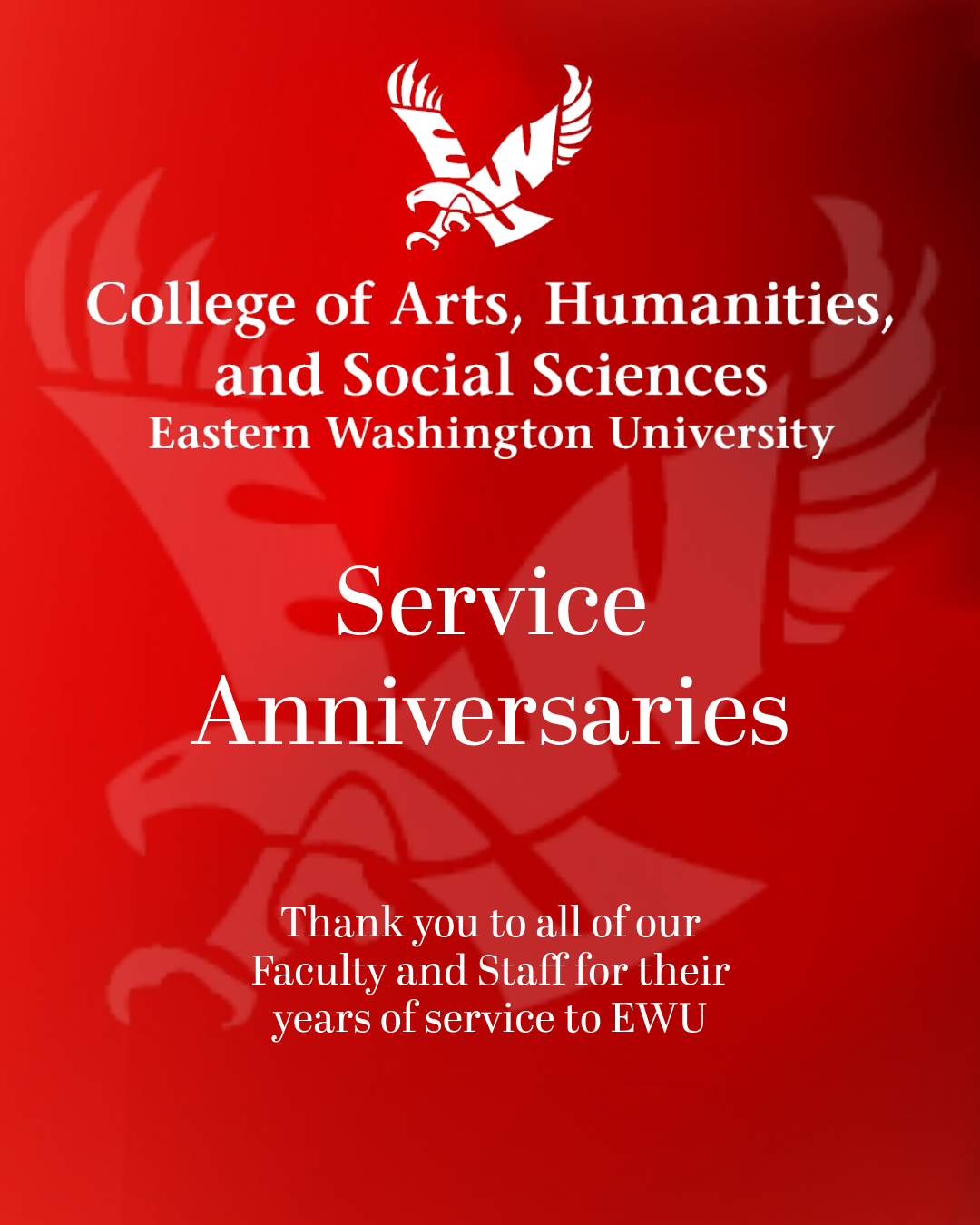 College of Arts, Humanities, and Social Sciences Eastern Washington University Service Anniversaries Thank you to all of our Faculty and Staff for their years of service at EWU
