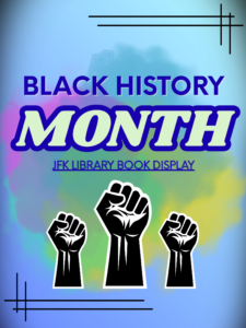 image says Black History Month: JFK Library Book Display, with an image of 3 raised fists