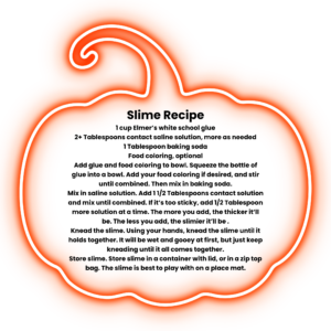 Slime recipe: 1 cup Elmer’s white school glue 2+ Tablespoons contact saline solution, more as needed 1 Tablespoon baking soda Food coloring, optional Add glue and food coloring to bowl. Squeeze the bottle of glue into a bowl. Add your food coloring if desired, and stir until combined. Then mix in baking soda. Mix in saline solution. Add 1 1/2 Tablespoons contact solution and mix until combined. If it’s too sticky, add 1/2 Tablespoon more solution at a time. The more you add, the thicker it’ll be. The less you add, the slimier it’ll be . Knead the slime. Using your hands, knead the slime until it holds together. It will be wet and gooey at first, but just keep kneading until it all comes together. Store slime. Store slime in a container with lid, or in a zip top bag. The slime is best to play with on a place mat. 